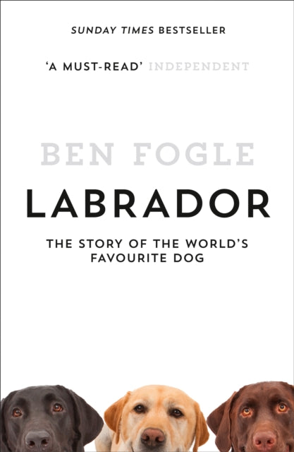 Labrador, The Story of the World’s Favourite Dog 9780007549023 Ben Fogle