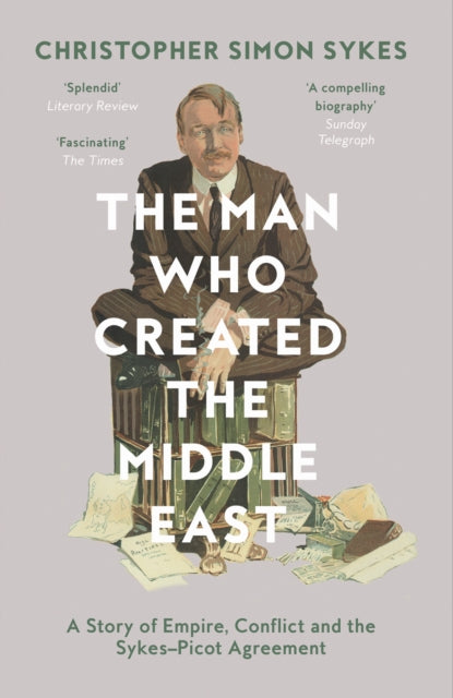 Book cover of: Man Who Created the Middle East. By: Christopher Simon Sykes