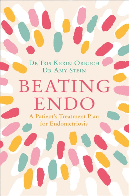 Beating Endo, A Patient’s Treatment Plan for Endometriosis 9780008305529 Iris Orbuch