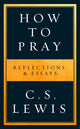 How to Pray, Reflections & Essays 9780008307141 C.S. Lewis
