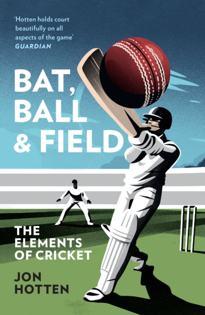 Book cover of: Bat, Ball and Field. By: Jon Hotten