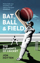 Book cover of: Bat, Ball and Field. By: Jon Hotten