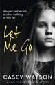 Book cover of: Let Me Go. By: Casey Watson