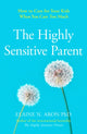 Highly Sensitive Parent, How to Care for Your Kids When You Care Too Much 9780008376536 Elaine N. Aron