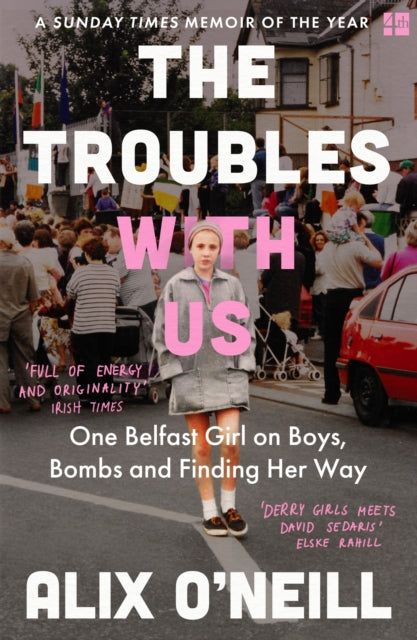 Troubles with Us, One Belfast Girl on Boys, Bombs and Finding Her Way 9780008393748 Alix O'Neill