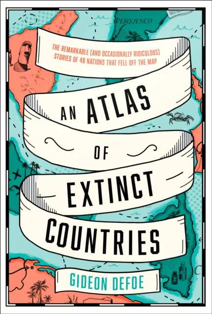 Atlas of Extinct Countries, The Remarkable (and Occasionally Ridiculous) Stories of 48 Nations That Fell off the Map 9780008393854 Gideon Defoe