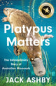 Platypus Matters, The Extraordinary Story of Australian Mammals 9780008431471 Jack Ashby