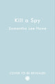 Book cover of: Kill a Spy. By: Samantha Lee Howe