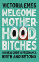 Book cover of: Welcome to Motherhood, Bitches. By: Victoria Emes