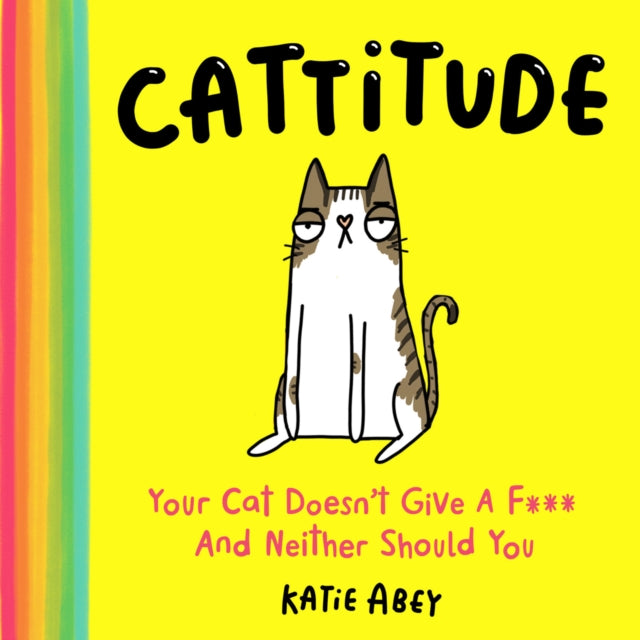 Cattitude, Your Cat Doesn’t Give a F*** and Neither Should You 9780008528003 Katie Abey