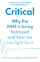 Critical, Why the NHS is Being Betrayed and How We Can Fight for it 9780008603526 Julia Grace Patterson