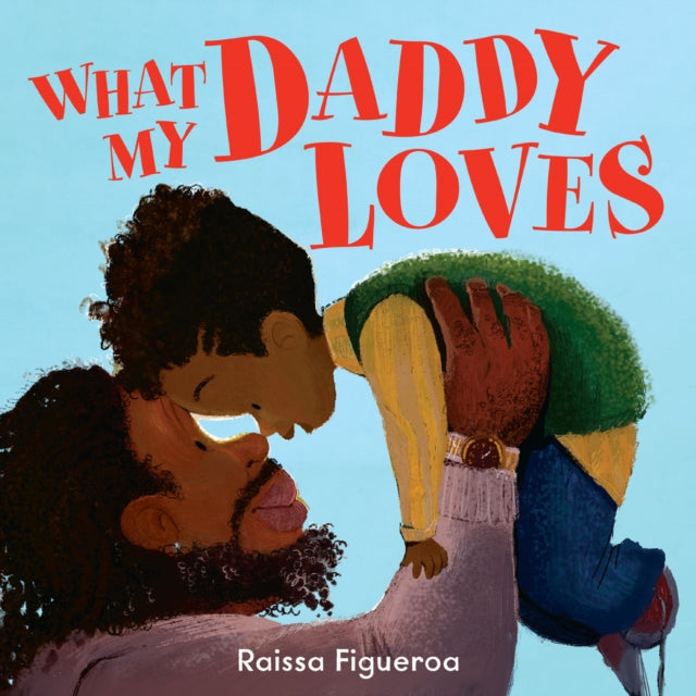 Book cover of: What My Daddy Loves. By: Raissa Figueroa