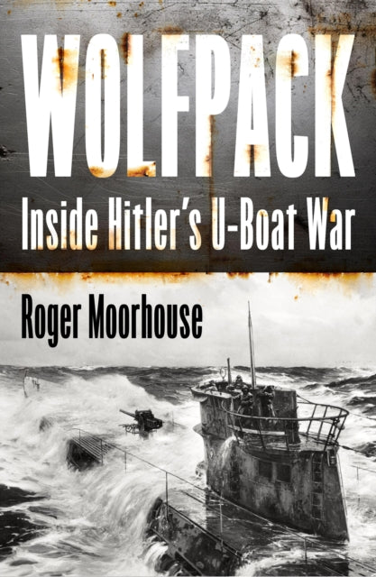 Wolfpack, Hitler’S U-Boat War 1939-45 9780008644895 Roger Moorhouse