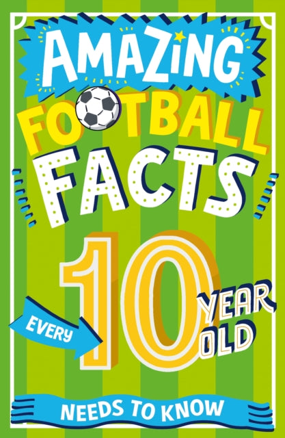 Book cover of: Amazing Football Facts Every 10 Year Old Needs to Know. By: Caroline Rowlands