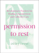 Book cover of: Permission to Rest. By: Ashley Neese