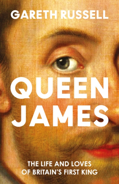 Queen James, The Life and Loves of Britain’s First King 9780008660857 Gareth Russell