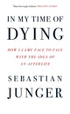 In My Time of Dying, How I Came Face to Face with the Idea of an Afterlife 9780008670191 Sebastian Junger