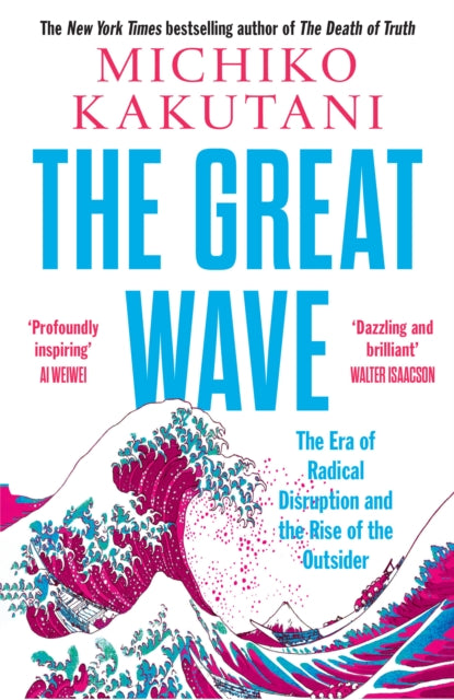Great Wave, The Era of Radical Disruption and the Rise of the Outsider 9780008706531 Michiko Kakutani