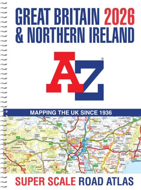 Book cover of: Great Britain A-Z Super Scale Road Atlas 2026 (A3 Spiral). By: A-Z Maps