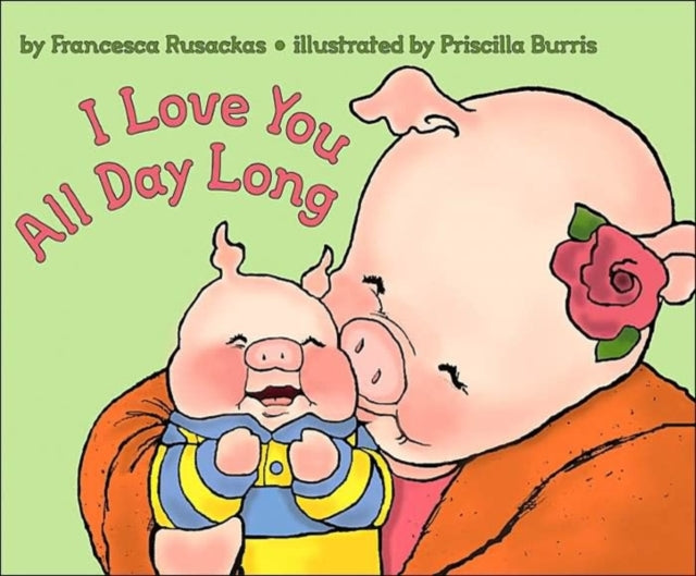 Book cover of: I Love You All Day Long. By: Francesca Rusackas