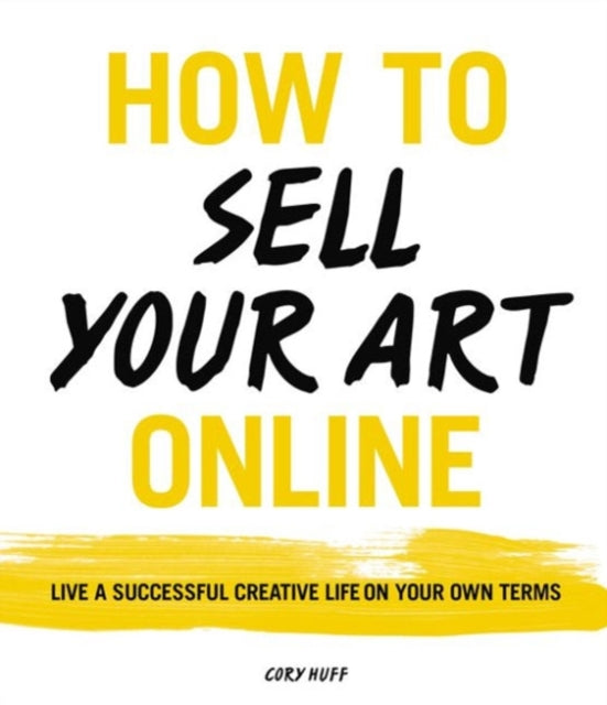 Book cover of: How to Sell Your Art Online. By: Cory Huff