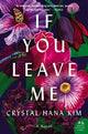 Book cover of: If You Leave Me. By: Crystal Hana Kim
