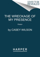 Book cover of: Wreckage of My Presence. By: Casey Wilson