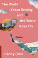 Book cover of: World Keeps Ending, and the World Goes On. By: Franny Choi