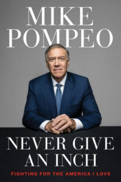 Book cover of: Never Give an Inch. By: Mike Pompeo
