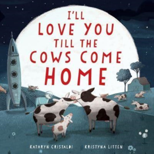Book cover of: I'll Love You Till the Cows Come Home Padded Board Book. By: CRISTALDI  KATHRYN
