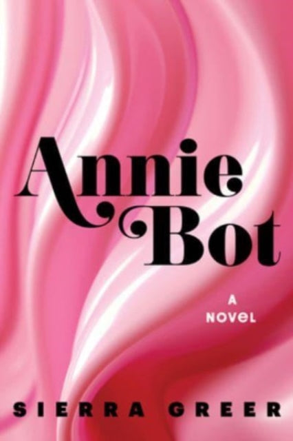 Book cover of: Annie Bot. By: Sierra Greer