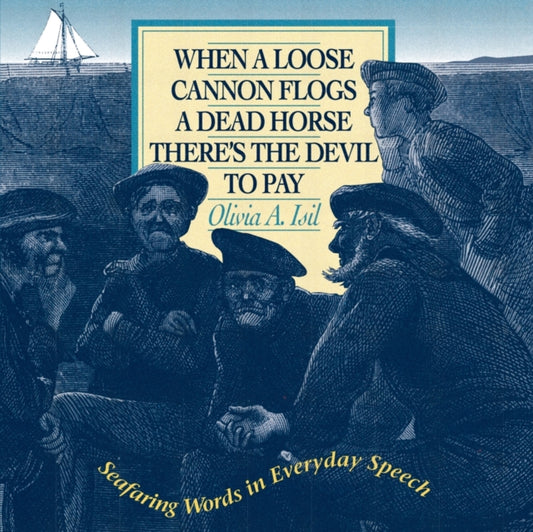 Book cover of: When a Loose Cannon Flogs a Dead Horse There's the Devil to Pay: Seafaring Words in Everyday Speech