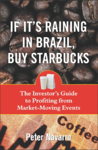 Book cover of: If It's Raining in Brazil, Buy Starbucks. By: Peter Navarro