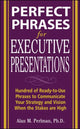 Perfect Phrases for Executive Presentations: Hundreds of Ready-to-Use Phrases to Use to Communicate Your Strategy and Vision When the Stakes Are High