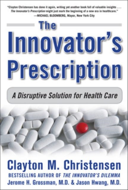 Book cover of: Innovator's Prescription: A Disruptive Solution for Health Care