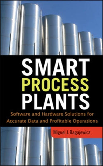 Book cover of: Smart Process Plants: Software and Hardware Solutions for Accurate Data and Profitable Operations. By: Miguel J. Bagajewicz