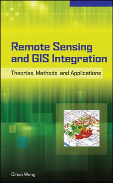 Book cover of: Remote Sensing and GIS Integration: Theories, Methods, and Applications. By: Qihao Weng