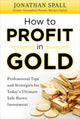 Book cover of: How to Profit in Gold:  Professional Tips and Strategies for Today’s Ultimate Safe Haven Investment. By: Jonathan Spall
