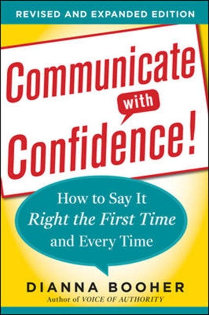 Book cover of: Communicate with Confidence, Revised and Expanded Edition:  How to Say it Right the First Time and Every Time. By: Dianna Daniels Booher
