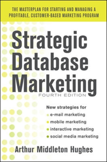 Book cover of: Strategic Database Marketing 4e:  The Masterplan for Starting and Managing a Profitable, Customer-Based Marketing Program. By: Arthur Middleton Hughes