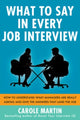 Book cover of: What to Say in Every Job Interview: How to Understand What Managers are Really Asking and Give the Answers that Land the Job. By: Carole Martin