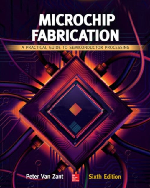 Book cover of: Microchip Fabrication: A Practical Guide to Semiconductor Processing, Sixth Edition. By: Peter Van Zant