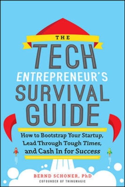 Book cover of: Tech Entrepreneur's Survival Guide: How to Bootstrap Your Startup, Lead Through Tough Times, and Cash In for Success. By: Bernd Schoner