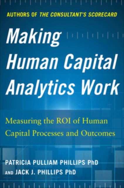 Book cover of: Making Human Capital Analytics Work: Measuring the ROI of Human Capital Processes and Outcomes