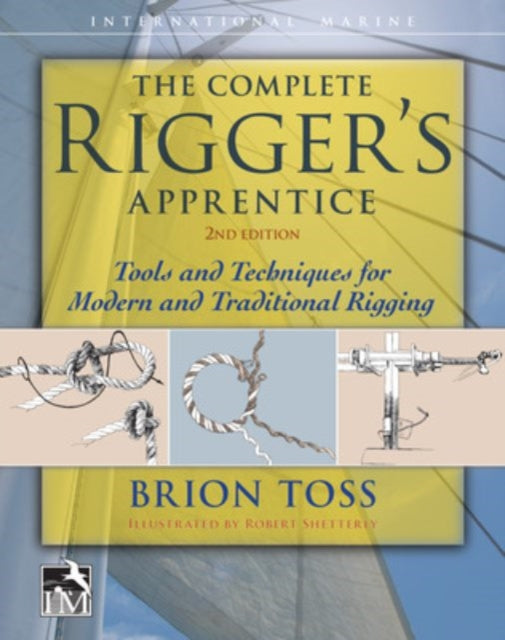 Complete Rigger's Apprentice: Tools and Techniques for Modern and Traditional Rigging, Second Edition 9780071849784 Brion Toss