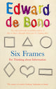 Book cover of: Six Frames. By: Edward de Bono
