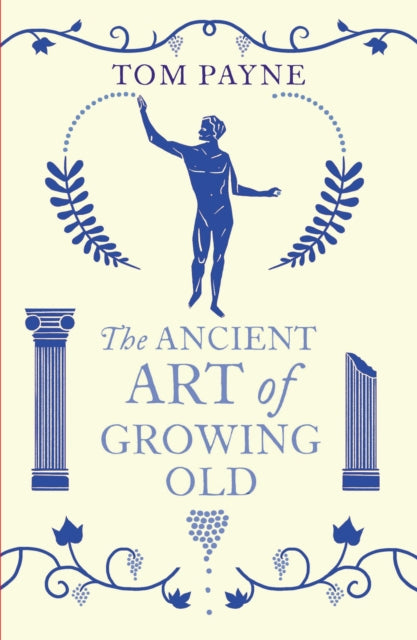 Book cover of: Ancient Art of Growing Old. By: Tom Payne