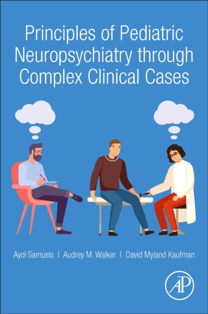 Book cover of: Principles of Pediatric Neuropsychiatry through Complex Clinical Cases. By: Ayol Samuels