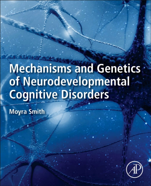 Book cover of: Mechanisms and Genetics of Neurodevelopmental Cognitive Disorders. By: Moyra Smith