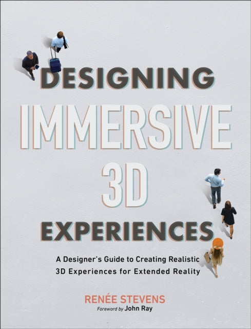 Book cover of: Designing Immersive 3D Experiences. By: STEVENS, RENEE